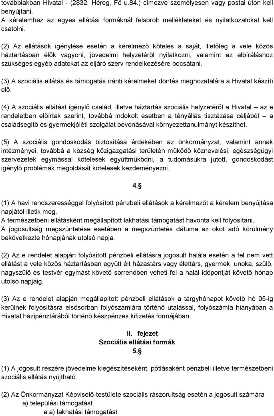 az eljáró szerv rendelkezésére bocsátani. (3) A szociális ellátás és támogatás iránti kérelmeket döntés meghozatalára a Hivatal készíti elő.
