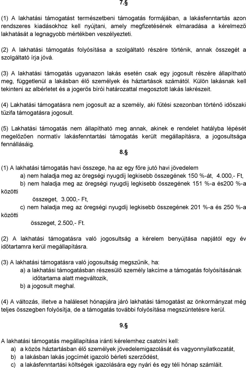 (3) A lakhatási támogatás ugyanazon lakás esetén csak egy jogosult részére állapítható meg, függetlenül a lakásban élő személyek és háztartások számától.