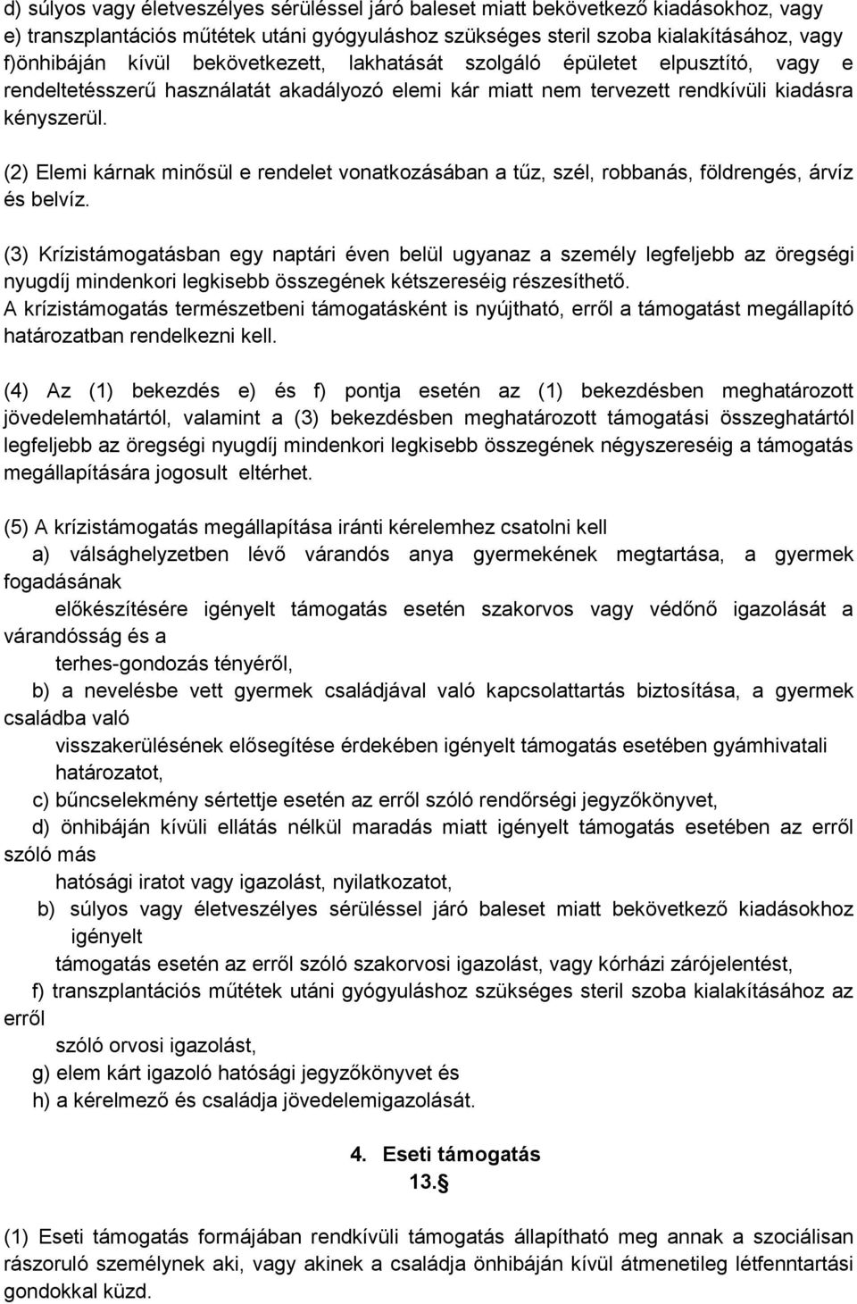 (2) Elemi kárnak minősül e rendelet vonatkozásában a tűz, szél, robbanás, földrengés, árvíz és belvíz.