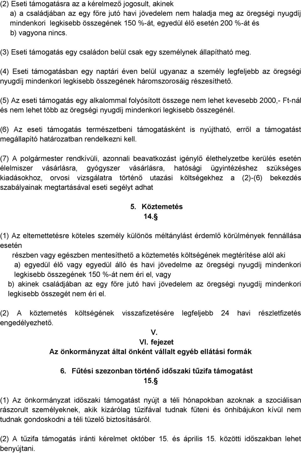 (4) Eseti támogatásban egy naptári éven belül ugyanaz a személy legfeljebb az öregségi nyugdíj mindenkori legkisebb összegének háromszorosáig részesíthető.