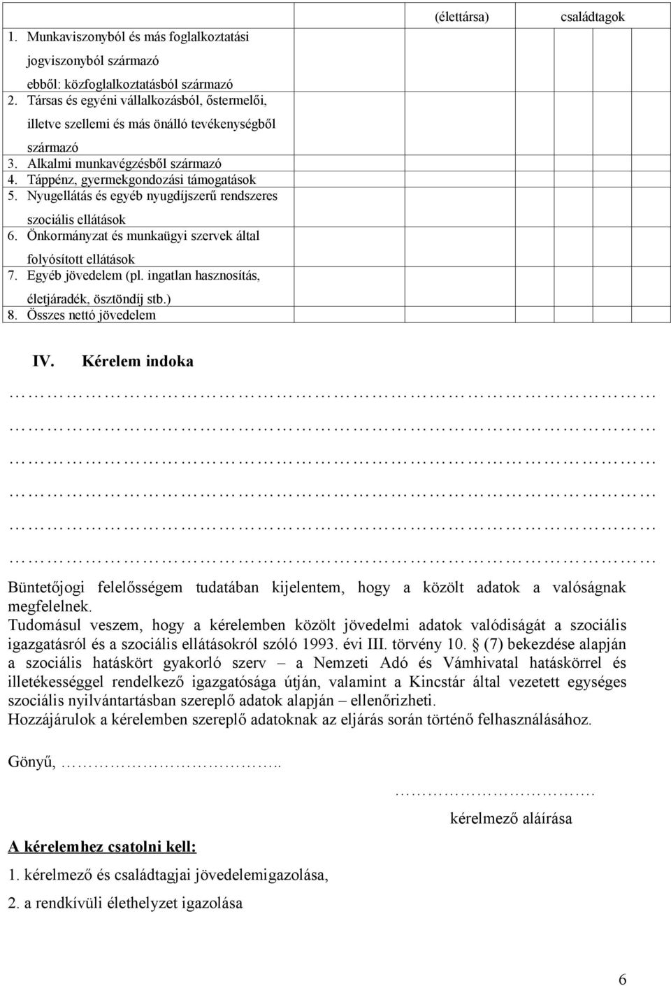 Nyugellátás és egyéb nyugdíjszerű rendszeres szociális ellátások 6. Önkormányzat és munkaügyi szervek által folyósított ellátások 7. Egyéb jövedelem (pl.