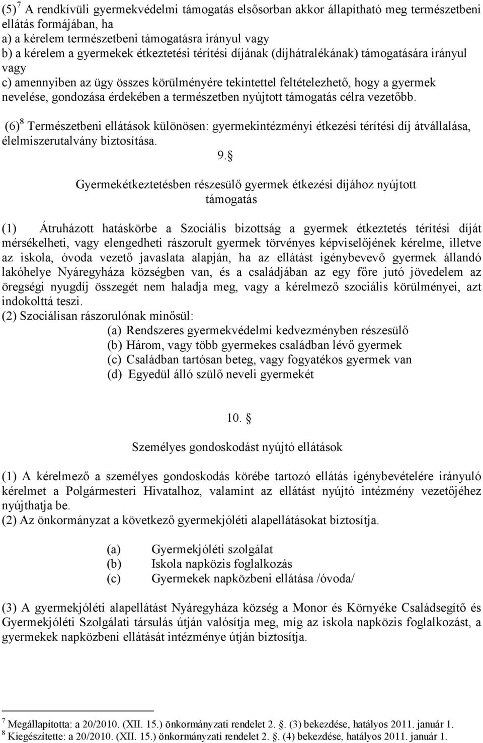 természetben nyújtott támogatás célra vezetőbb. (6) 8 Természetbeni ellátások különösen: gyermekintézményi étkezési térítési díj átvállalása, élelmiszerutalvány biztosítása. 9.