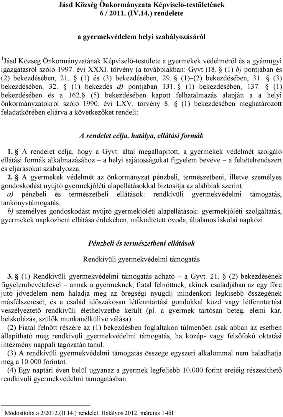 törvény (a továbbiakban: Gyvt.)18. (1) b) pontjában és (2) bekezdésében, 21. (1) és (3) bekezdésében, 29. (1) (2) bekezdésében, 31. (3) bekezdésében, 32. (1) bekezdés d) pontjában 131.