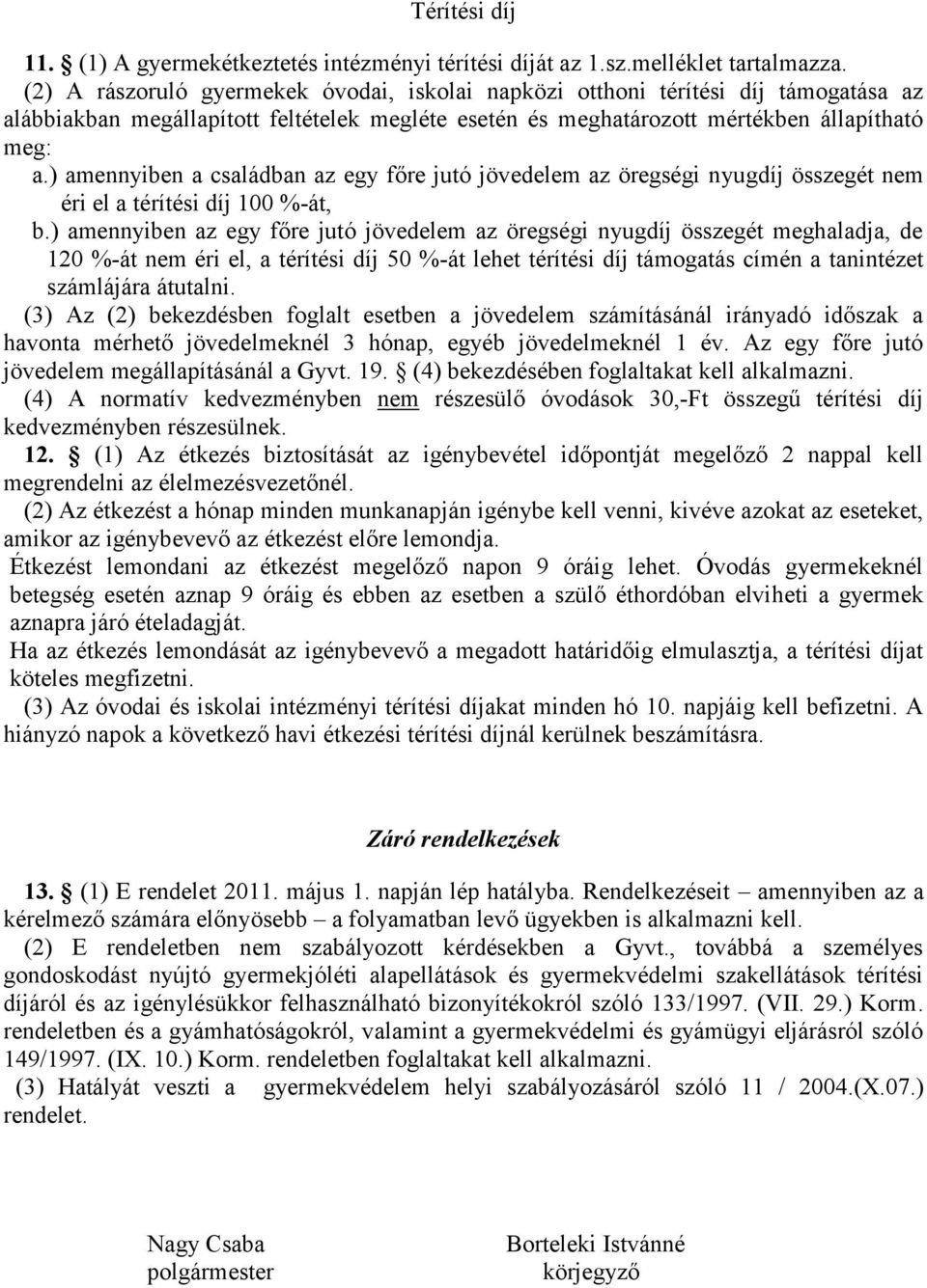 ) amennyiben a családban az egy főre jutó jövedelem az öregségi nyugdíj összegét nem éri el a térítési díj 100 %-át, b.