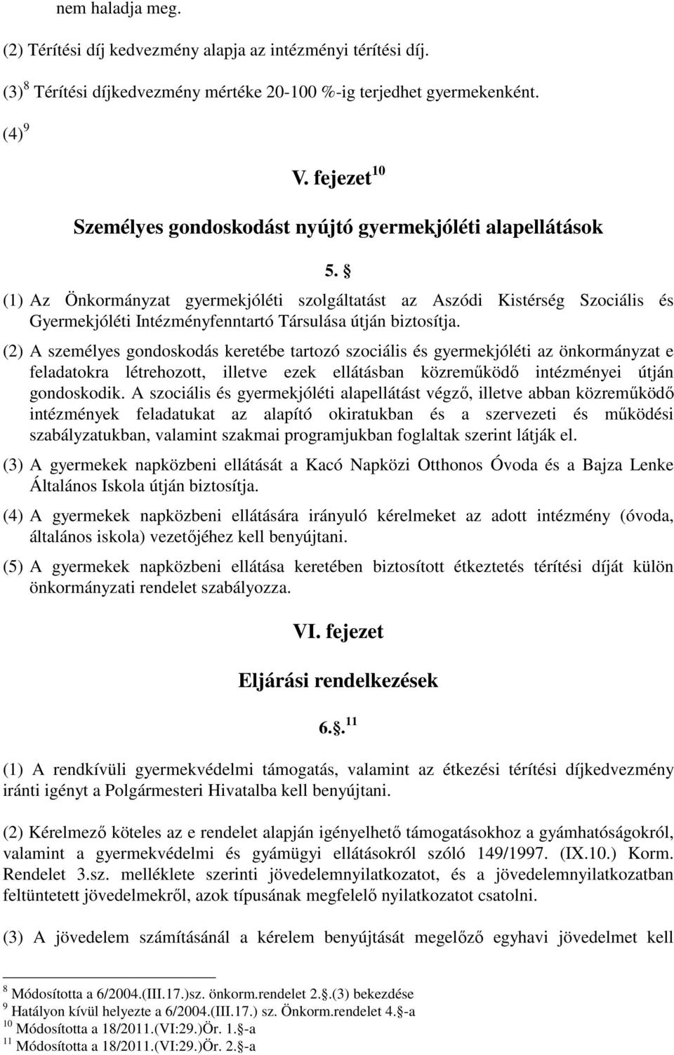 (1) Az Önkormányzat gyermekjóléti szolgáltatást az Aszódi Kistérség Szociális és Gyermekjóléti Intézményfenntartó Társulása útján biztosítja.