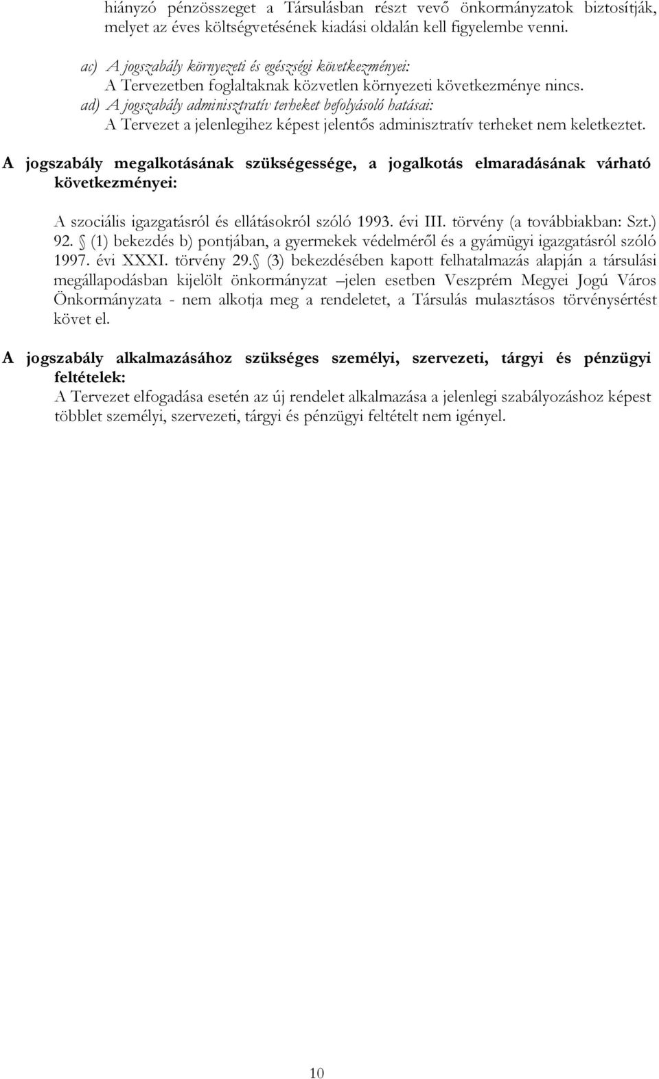 ad) A jogszabály adminisztratív terheket befolyásoló hatásai: A Tervezet a jelenlegihez képest jelentős adminisztratív terheket nem keletkeztet.