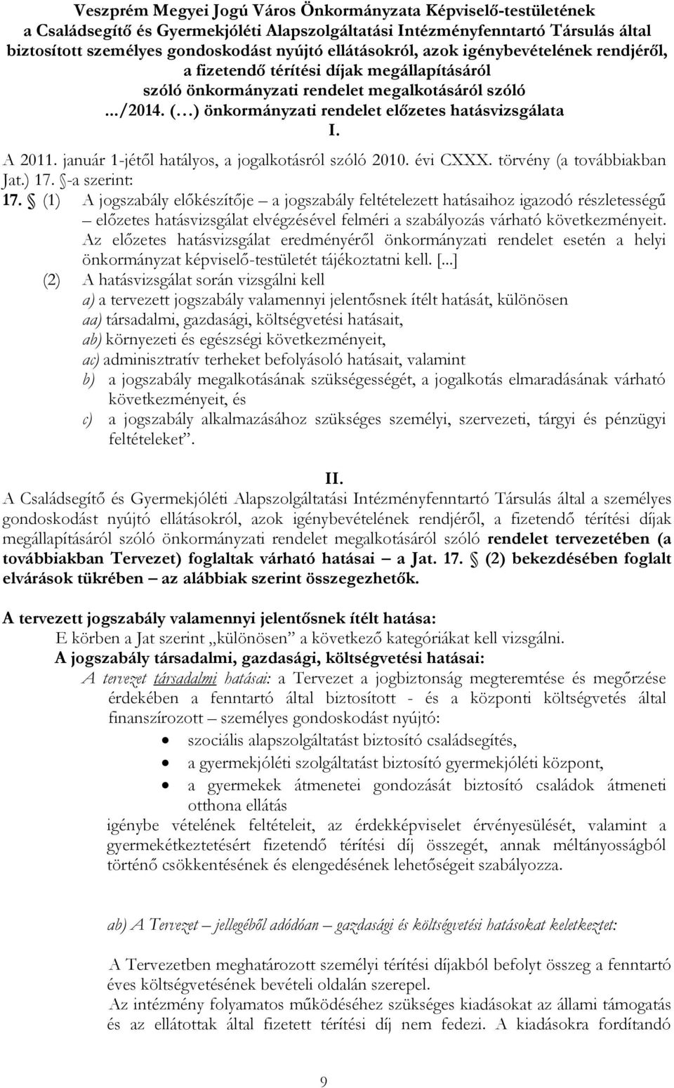 ( ) önkormányzati rendelet előzetes hatásvizsgálata I. A 2011. január 1-jétől hatályos, a jogalkotásról szóló 2010. évi CXXX. törvény (a továbbiakban Jat.) 17. -a szerint: 17.