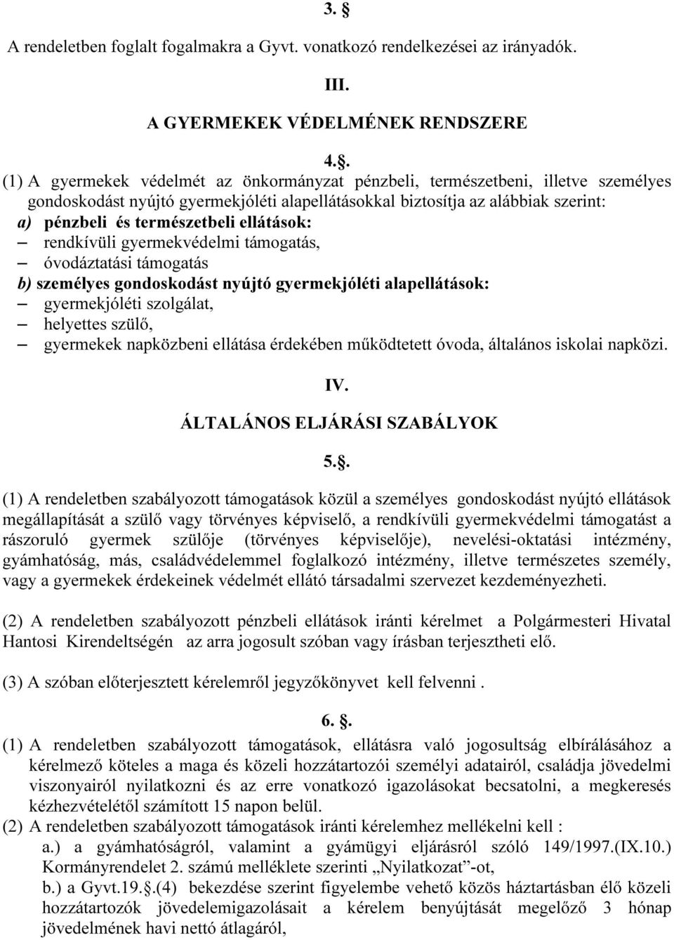 ellátások: rendkívüli gyermekvédelmi támogatás, óvodáztatási támogatás b) személyes gondoskodást nyújtó gyermekjóléti alapellátások: gyermekjóléti szolgálat, helyettes szülő, gyermekek napközbeni