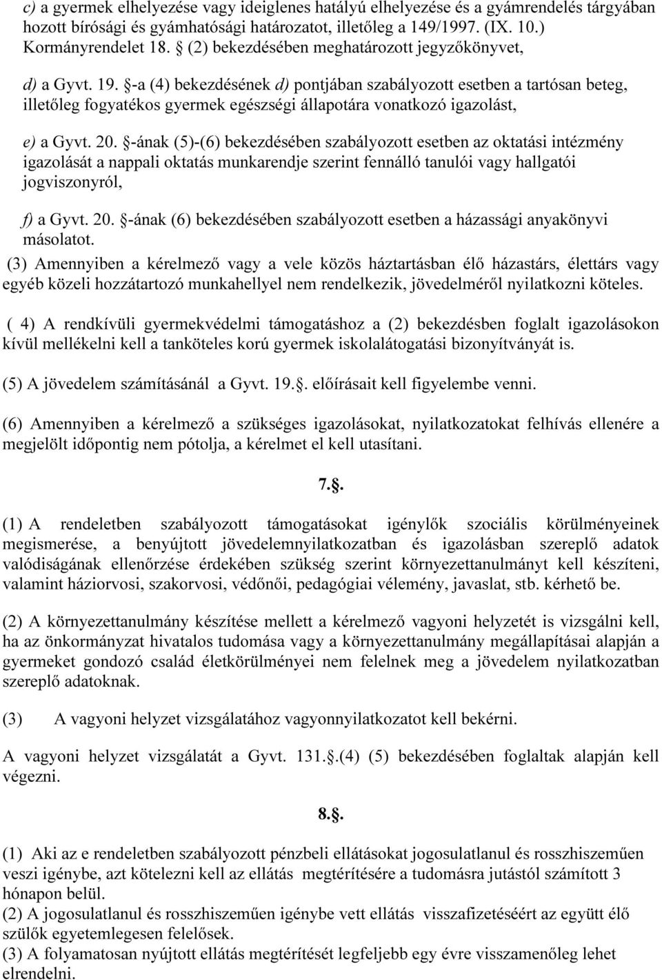 -a (4) bekezdésének d) pontjában szabályozott esetben a tartósan beteg, illetőleg fogyatékos gyermek egészségi állapotára vonatkozó igazolást, e) a Gyvt. 20.