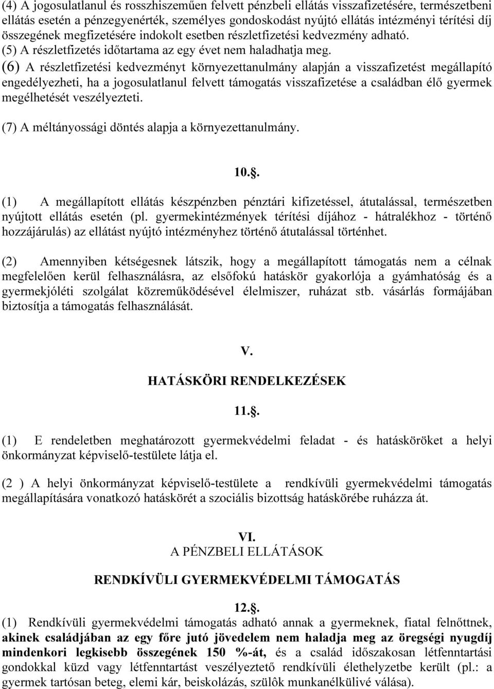 (6) A részletfizetési kedvezményt környezettanulmány alapján a visszafizetést megállapító engedélyezheti, ha a jogosulatlanul felvett támogatás visszafizetése a családban élő gyermek megélhetését