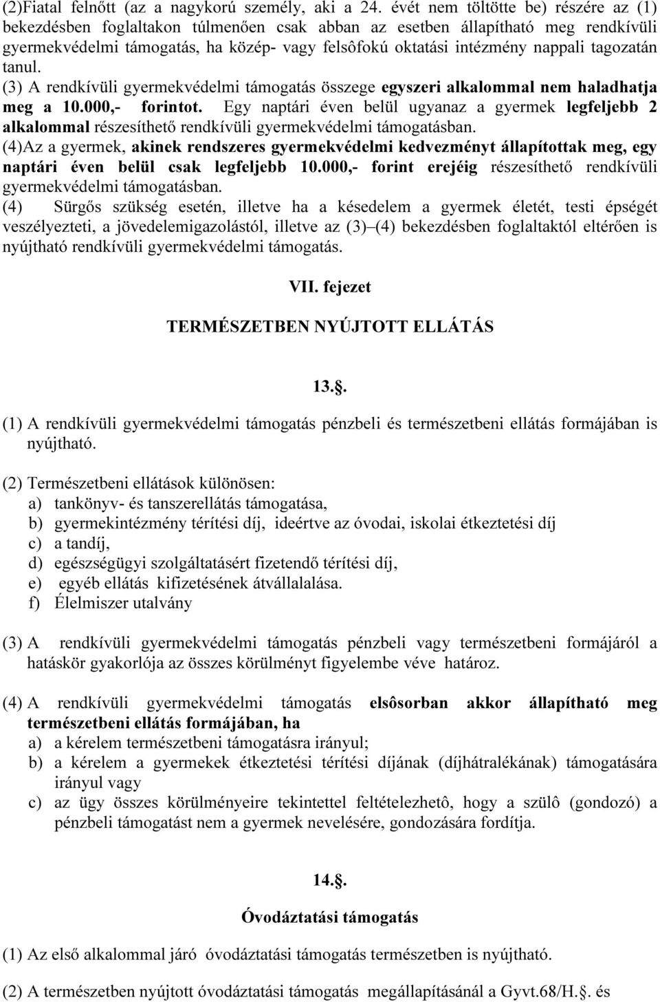 tagozatán tanul. (3) A rendkívüli gyermekvédelmi támogatás összege egyszeri alkalommal nem haladhatja meg a 10.000,- forintot.