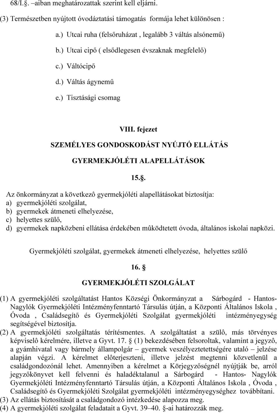 . Az önkormányzat a következô gyermekjóléti alapellátásokat biztosítja: a) gyermekjóléti szolgálat, b) gyermekek átmeneti elhelyezése, c) helyettes szülő, d) gyermekek napközbeni ellátása érdekében