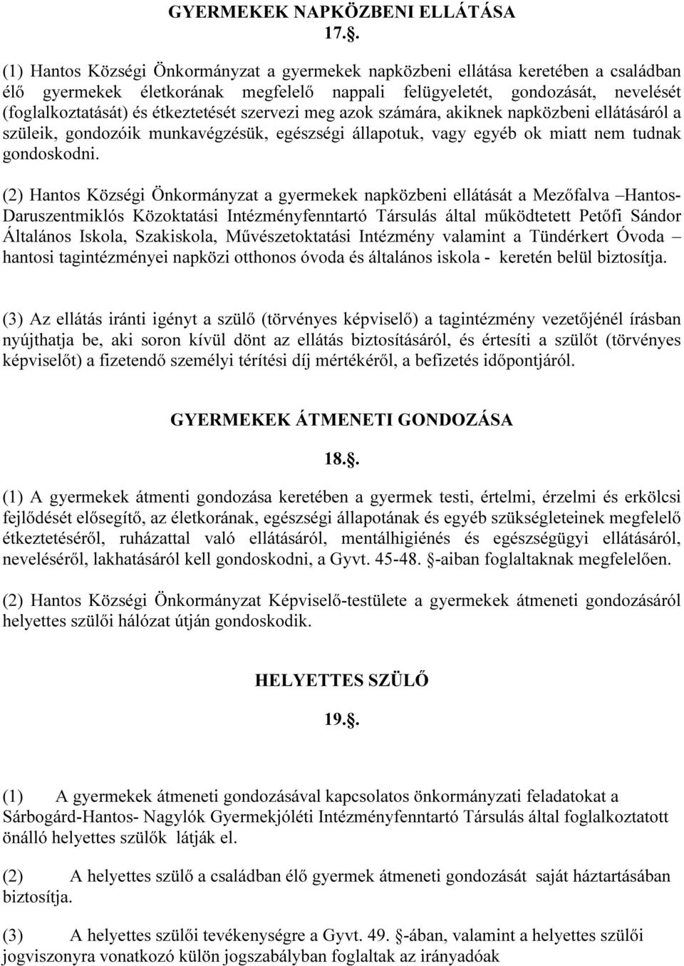 étkeztetését szervezi meg azok számára, akiknek napközbeni ellátásáról a szüleik, gondozóik munkavégzésük, egészségi állapotuk, vagy egyéb ok miatt nem tudnak gondoskodni.