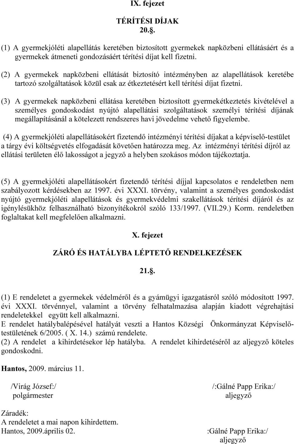 (3) A gyermekek napközbeni ellátása keretében biztosított gyermekétkeztetés kivételével a személyes gondoskodást nyújtó alapellátási szolgáltatások személyi térítési díjának megállapításánál a