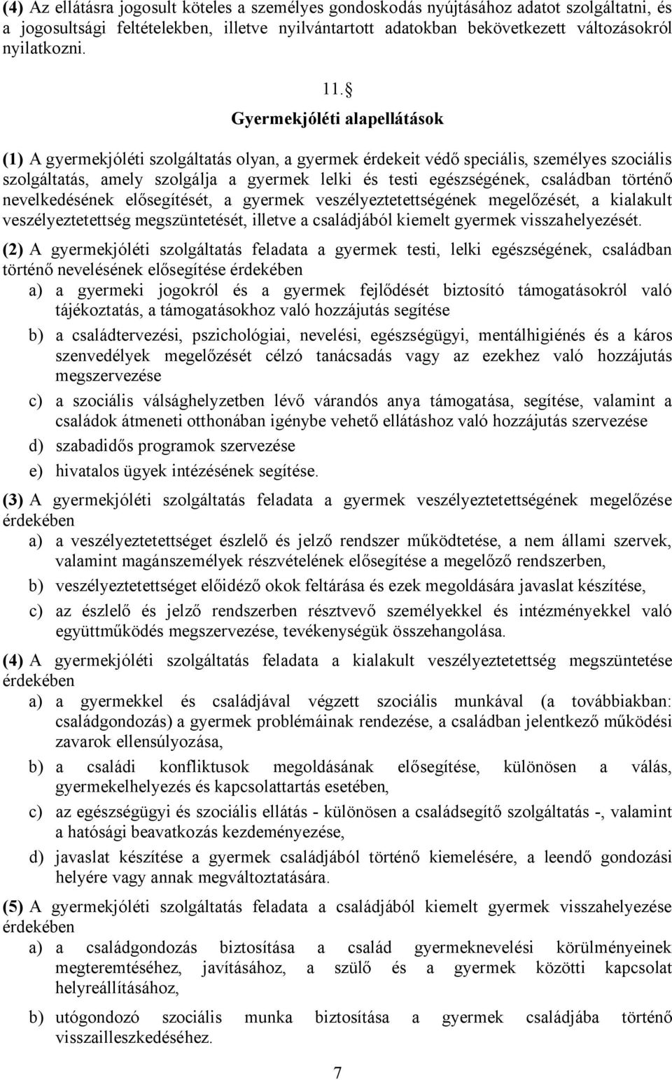 családban történő nevelkedésének elősegítését, a gyermek veszélyeztetettségének megelőzését, a kialakult veszélyeztetettség megszüntetését, illetve a családjából kiemelt gyermek visszahelyezését.