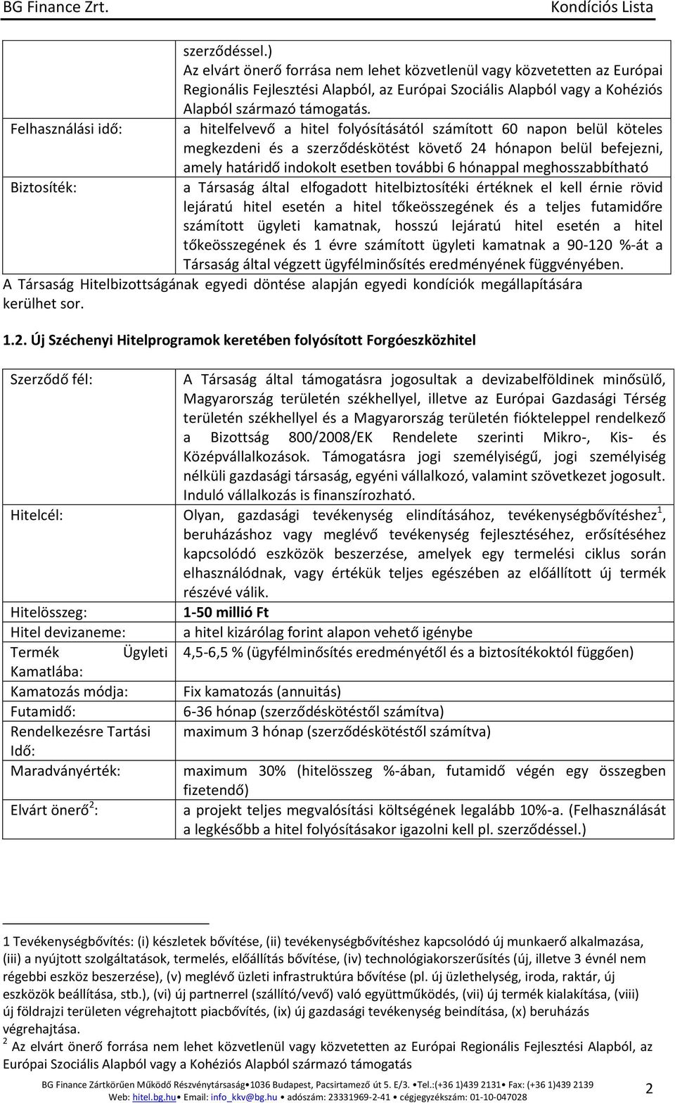 a hitelfelvevő a hitel folyósításától számított 60 napon belül köteles megkezdeni és a szerződéskötést követő 24 hónapon belül befejezni, amely határidő indokolt esetben további 6 hónappal