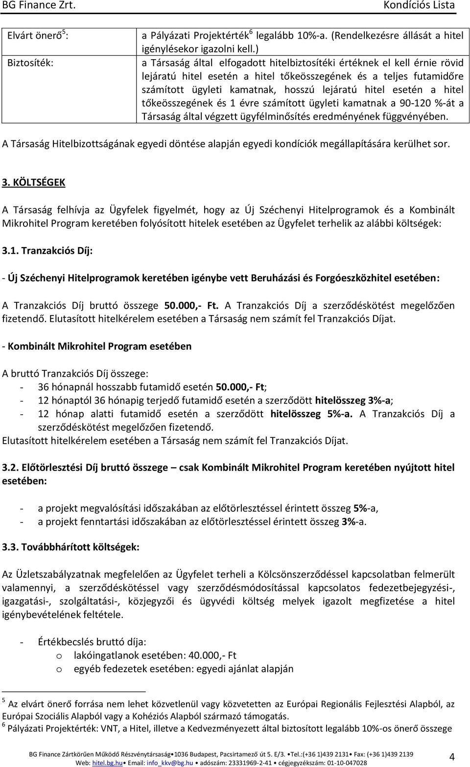 esetén a hitel tőkeösszegének és 1 évre számított ügyleti kamatnak a 90-120 %-át a Társaság által végzett ügyfélminősítés eredményének függvényében.