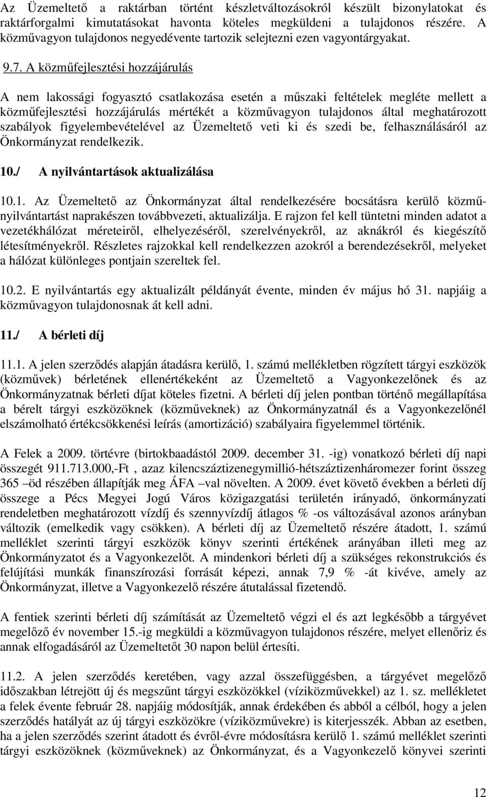 A közmfejlesztési hozzájárulás A nem lakossági fogyasztó csatlakozása esetén a mszaki feltételek megléte mellett a közmfejlesztési hozzájárulás mértékét a közmvagyon tulajdonos által meghatározott