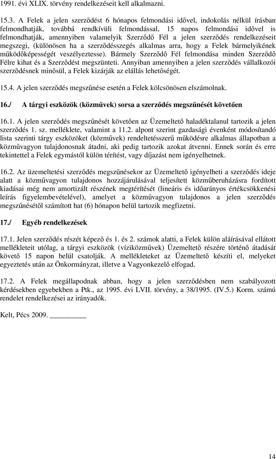 Fél a jelen szerzdés rendelkezéseit megszegi, (különösen ha a szerzdésszegés alkalmas arra, hogy a Felek bármelyikének mködképességét veszélyeztesse).