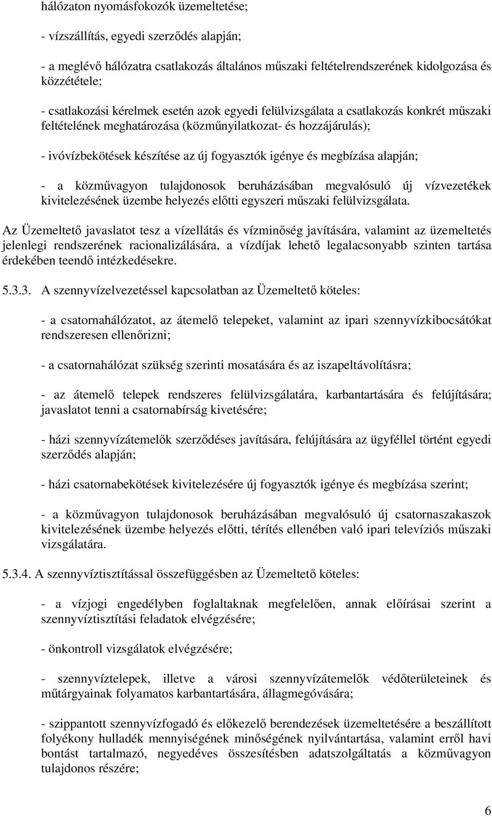 megbízása alapján; - a közmvagyon tulajdonosok beruházásában megvalósuló új vízvezetékek kivitelezésének üzembe helyezés eltti egyszeri mszaki felülvizsgálata.