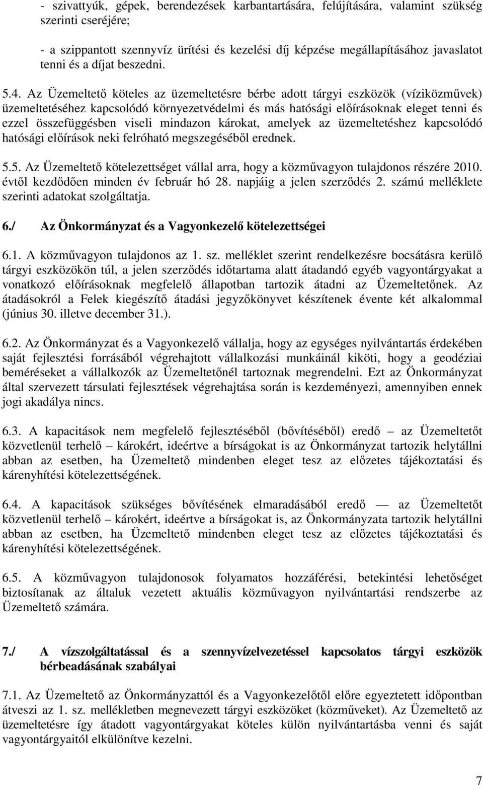 Az Üzemeltet köteles az üzemeltetésre bérbe adott tárgyi eszközök (víziközmvek) üzemeltetéséhez kapcsolódó környezetvédelmi és más hatósági elírásoknak eleget tenni és ezzel összefüggésben viseli