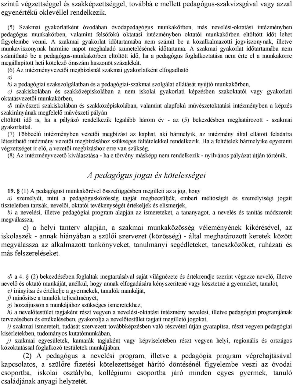 lehet figyelembe venni. A szakmai gyakorlat időtartamába nem számít be a közalkalmazotti jogviszonynak, illetve munkaviszonynak harminc napot meghaladó szünetelésének időtartama.