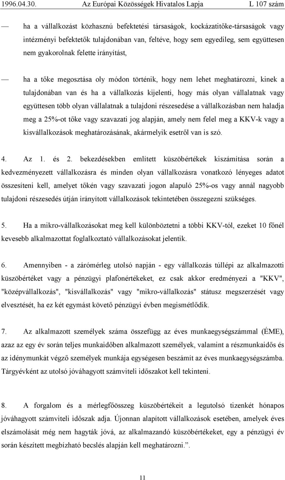 vállalatnak a tulajdoni részesedése a vállalkozásban nem haladja meg a 25%-ot tőke vagy szavazati jog alapján, amely nem felel meg a KKV-k vagy a kisvállalkozások meghatározásának, akármelyik esetről