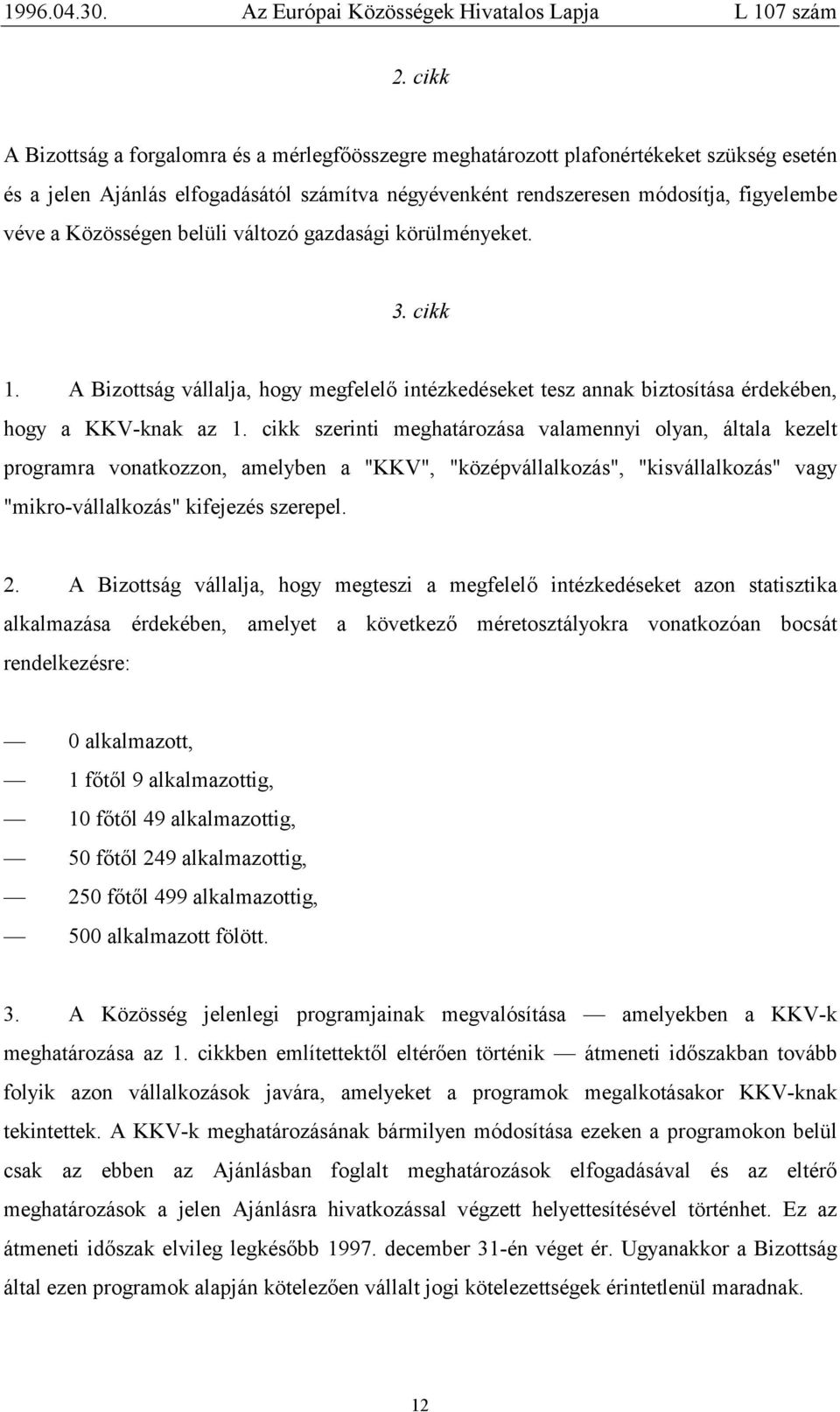 cikk szerinti meghatározása valamennyi olyan, általa kezelt programra vonatkozzon, amelyben a "KKV", "középvállalkozás", "kisvállalkozás" vagy "mikro-vállalkozás" kifejezés szerepel. 2.