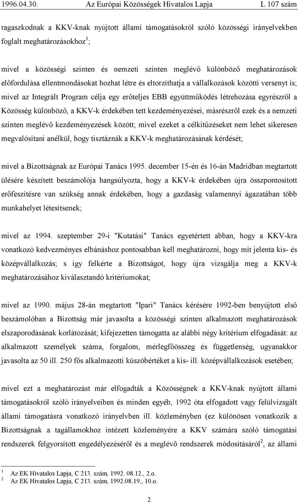 különböző, a KKV-k érdekében tett kezdeményezései, másrészről ezek és a nemzeti szinten meglévő kezdeményezések között; mivel ezeket a célkitűzéseket nem lehet sikeresen megvalósítani anélkül, hogy