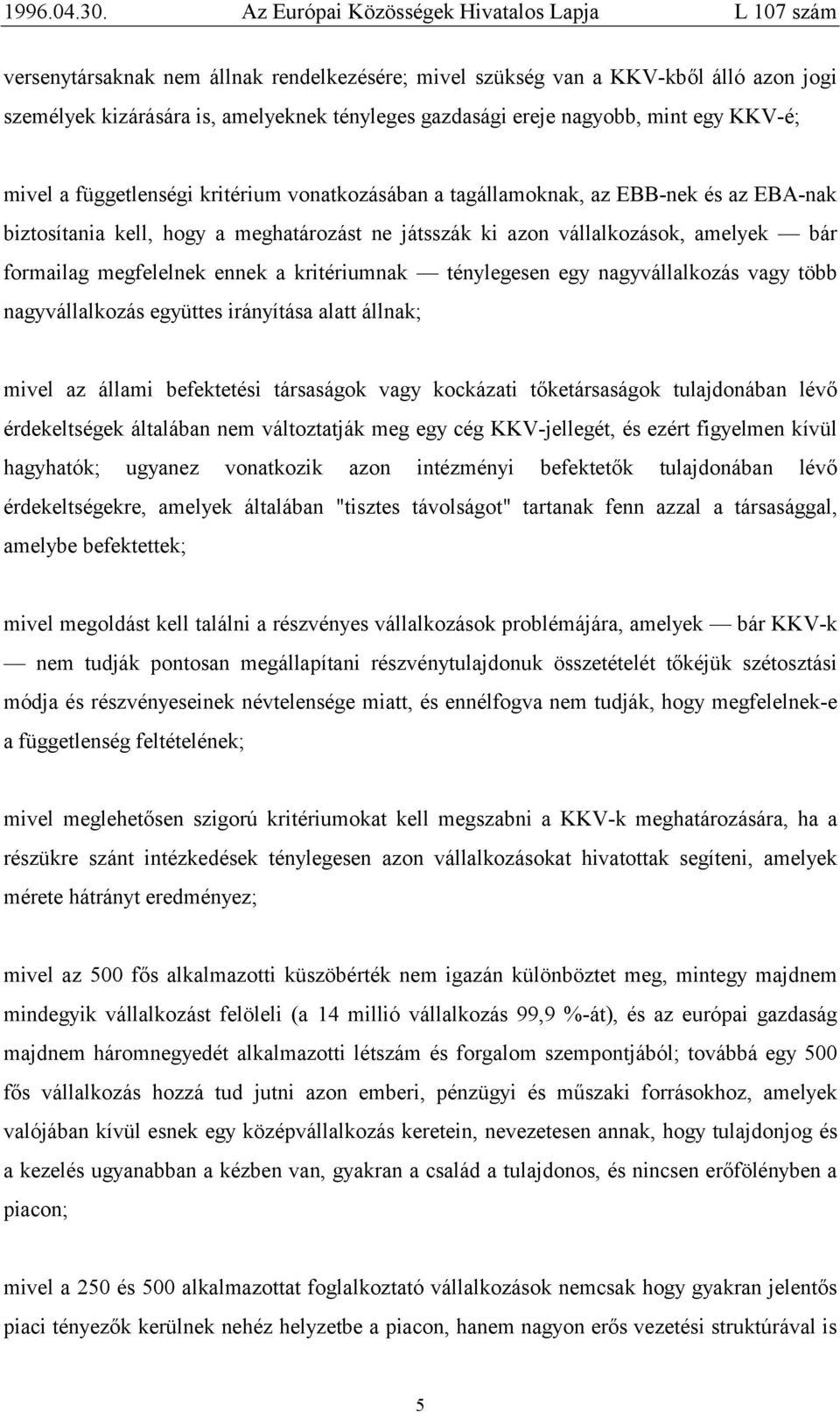 ténylegesen egy nagyvállalkozás vagy több nagyvállalkozás együttes irányítása alatt állnak; mivel az állami befektetési társaságok vagy kockázati tőketársaságok tulajdonában lévő érdekeltségek