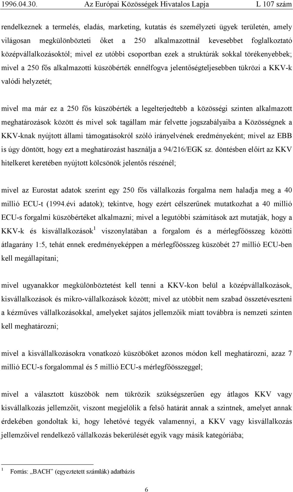 küszöbérték a legelterjedtebb a közösségi szinten alkalmazott meghatározások között és mivel sok tagállam már felvette jogszabályaiba a Közösségnek a KKV-knak nyújtott állami támogatásokról szóló