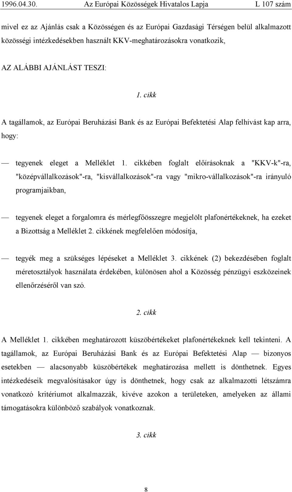 cikkében foglalt előírásoknak a "KKV-k"-ra, "középvállalkozások"-ra, "kisvállalkozások"-ra vagy "mikro-vállalkozások"-ra irányuló programjaikban, tegyenek eleget a forgalomra és mérlegfőösszegre