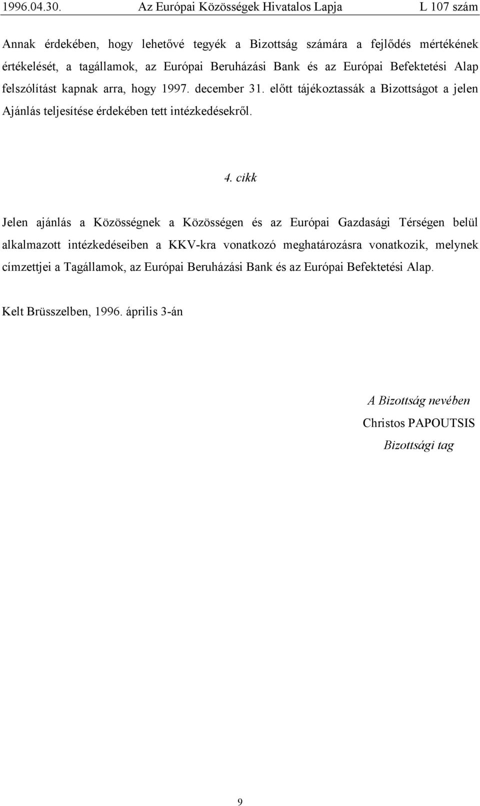 cikk Jelen ajánlás a Közösségnek a Közösségen és az Európai Gazdasági Térségen belül alkalmazott intézkedéseiben a KKV-kra vonatkozó meghatározásra vonatkozik,