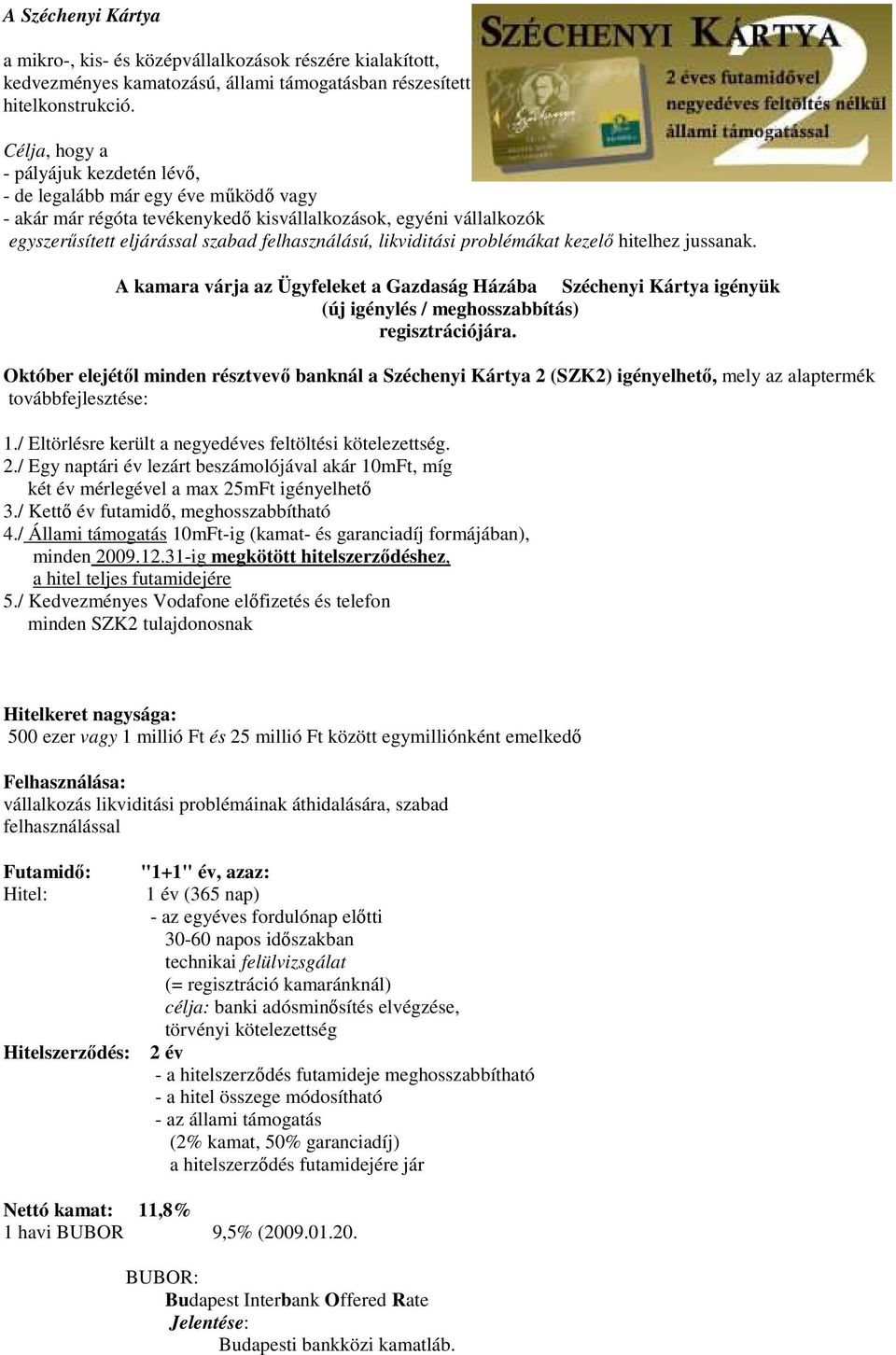 likviditási problémákat kezelő hitelhez jussanak. A kamara várja az Ügyfeleket a Gazdaság Házába Széchenyi Kártya igényük (új igénylés / meghosszabbítás) regisztrációjára.