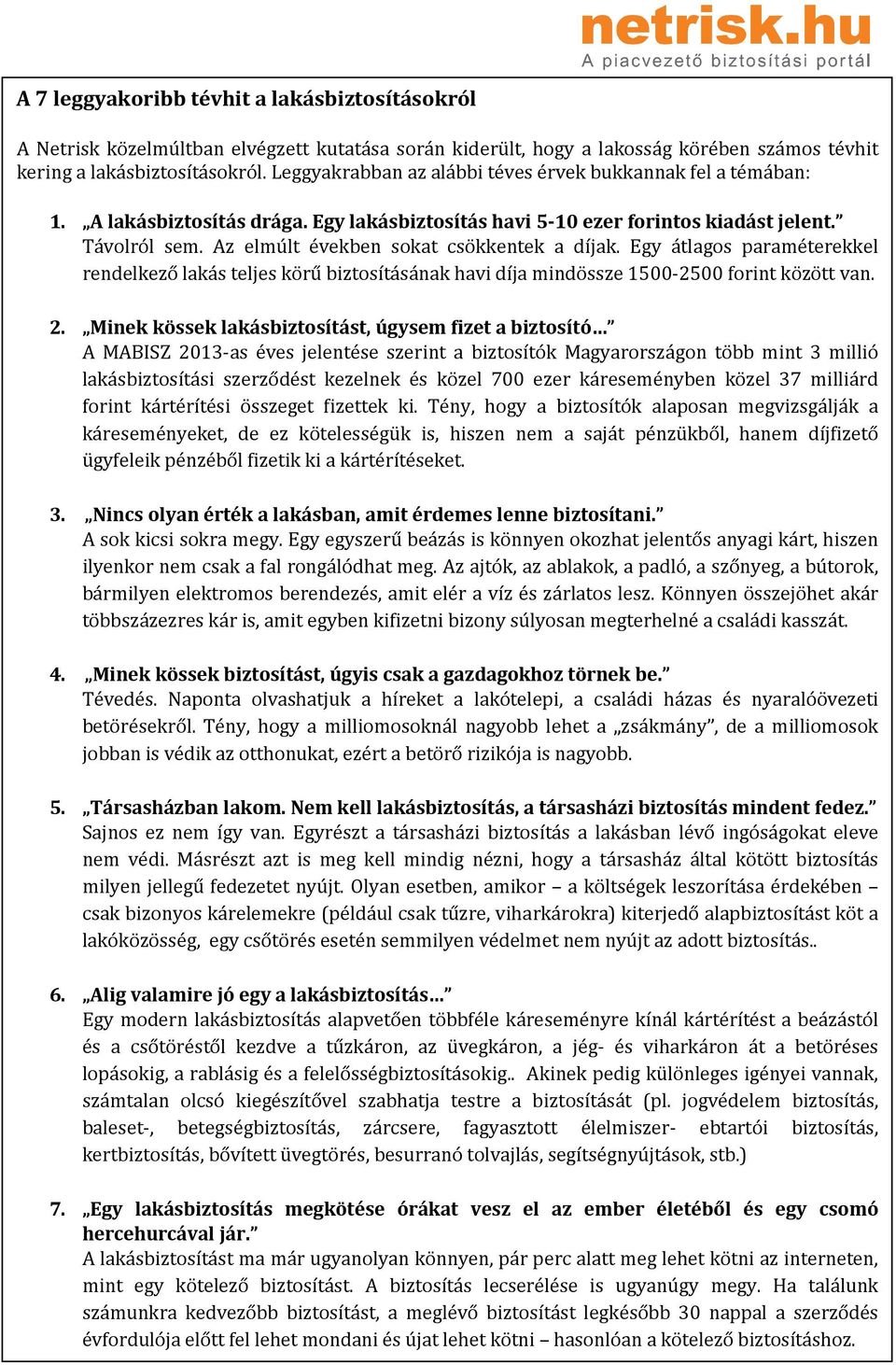 Az elmúlt években sokat csökkentek a díjak. Egy átlagos paraméterekkel rendelkező lakás teljes körű biztosításának havi díja mindössze 1500-2500 forint között van. 2.