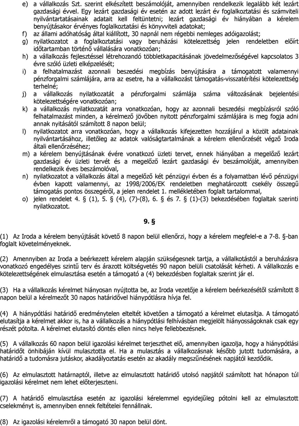 foglalkoztatási és könyvviteli adatokat; f) az állami adóhatóság által kiállított, 30 napnál nem régebbi nemleges adóigazolást; g) nyilatkozatot a foglalkoztatási vagy beruházási kötelezettség jelen