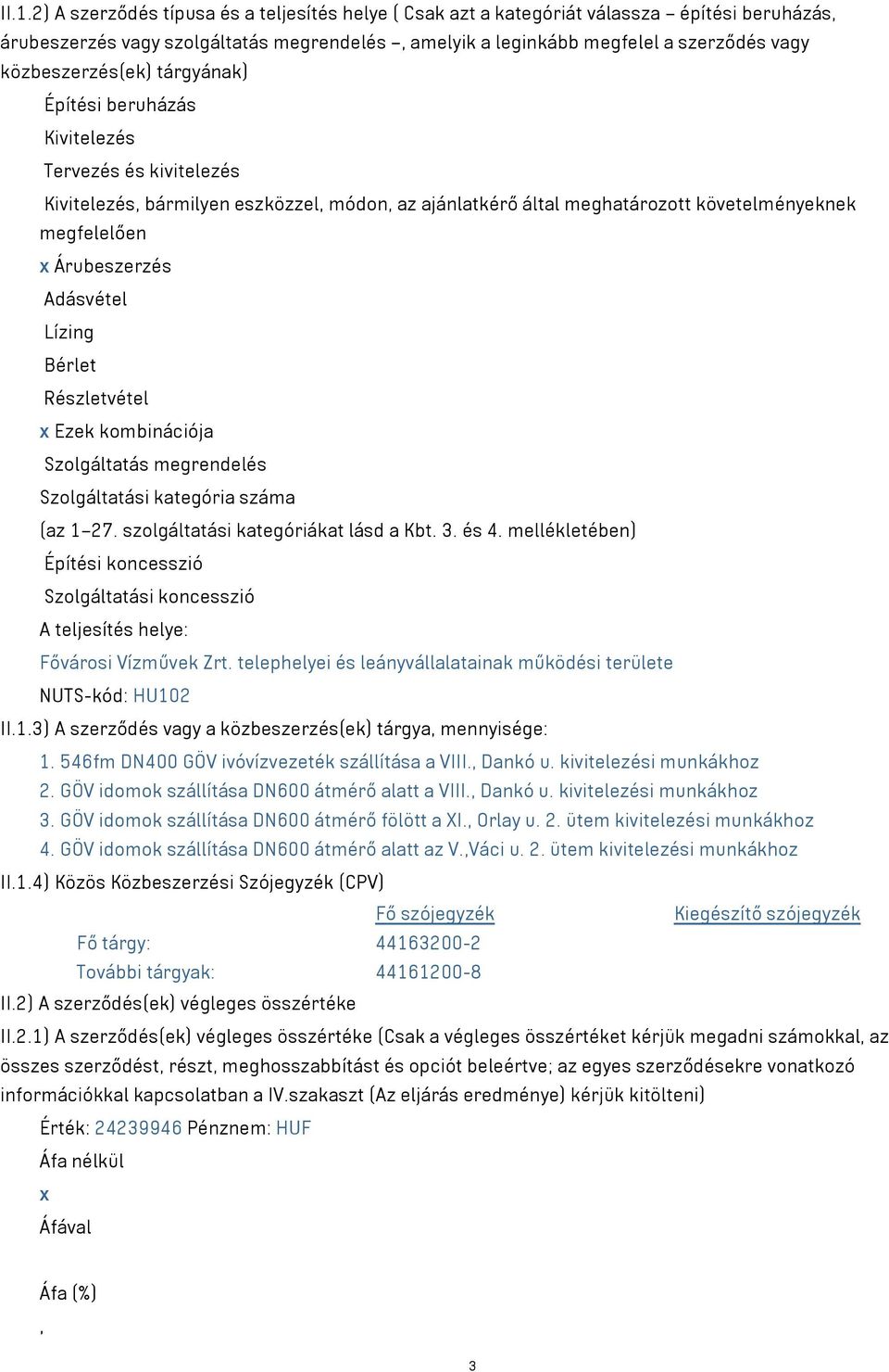Adásvétel Lízing Bérlet Részletvétel x Ezek kombinációja Szolgáltatás megrendelés Szolgáltatási kategória száma (az 1 27. szolgáltatási kategóriákat lásd a Kbt. 3. és 4.