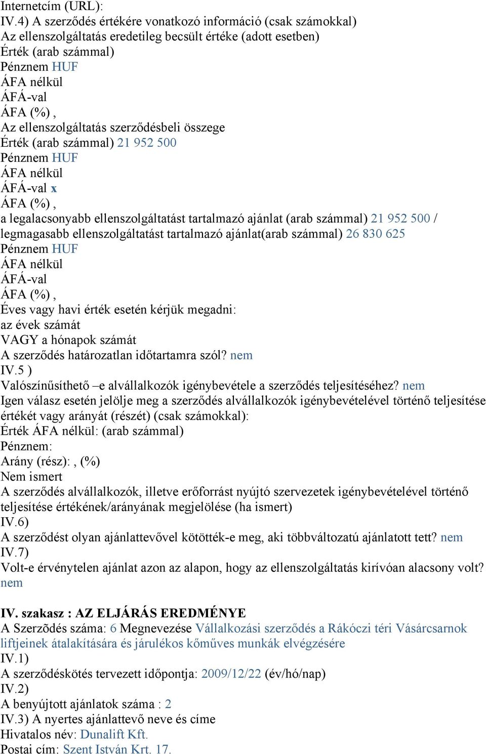 (arab számmal) 21 952 500 a legalacsonyabb ellenszolgáltatást tartalmazó ajánlat (arab számmal) 21 952 500 / legmagasabb ellenszolgáltatást tartalmazó ajánlat(arab számmal) 26 830 625 Éves vagy havi