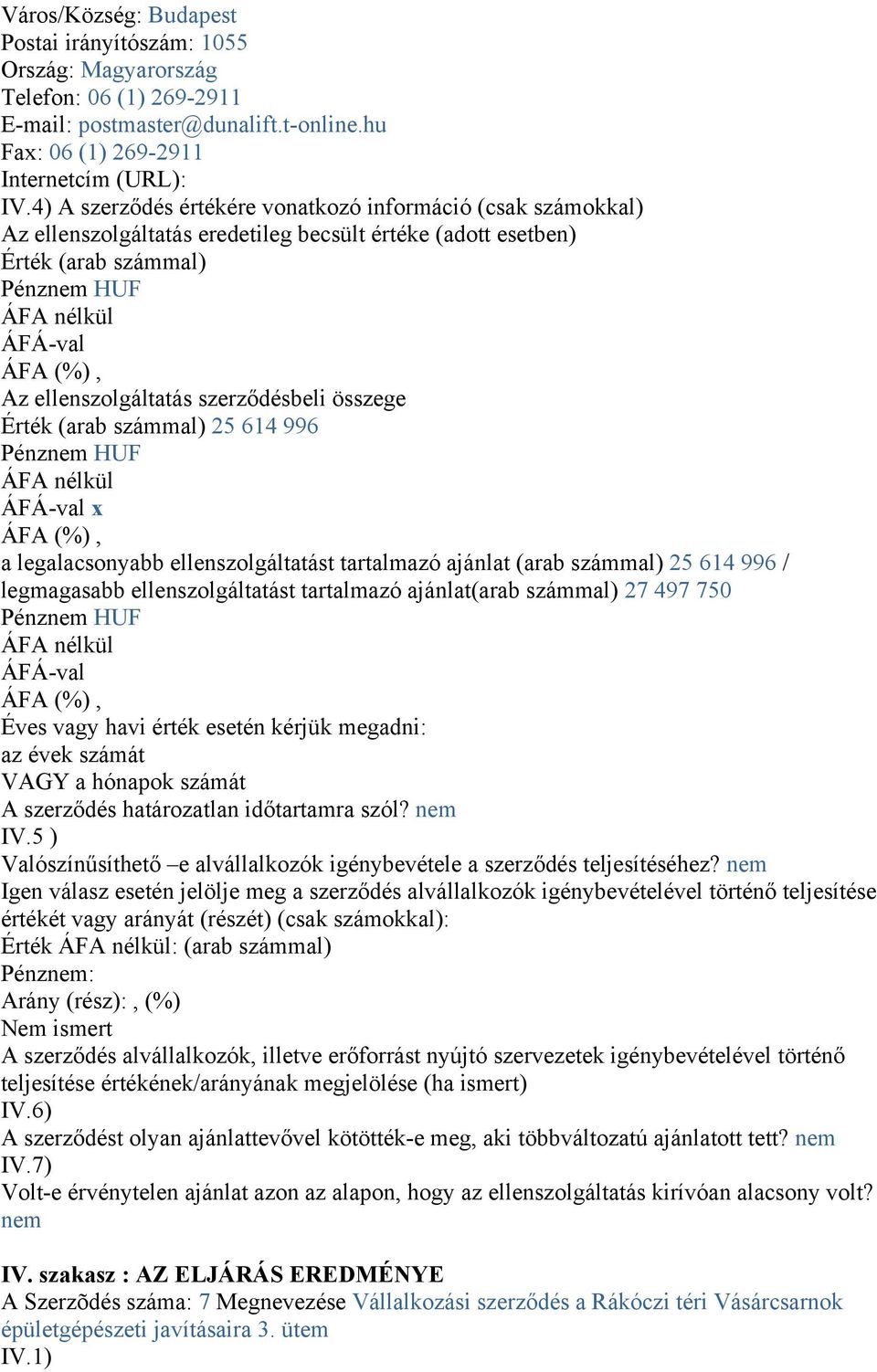 (arab számmal) 25 614 996 a legalacsonyabb ellenszolgáltatást tartalmazó ajánlat (arab számmal) 25 614 996 / legmagasabb ellenszolgáltatást tartalmazó ajánlat(arab számmal) 27 497 750 Éves vagy havi