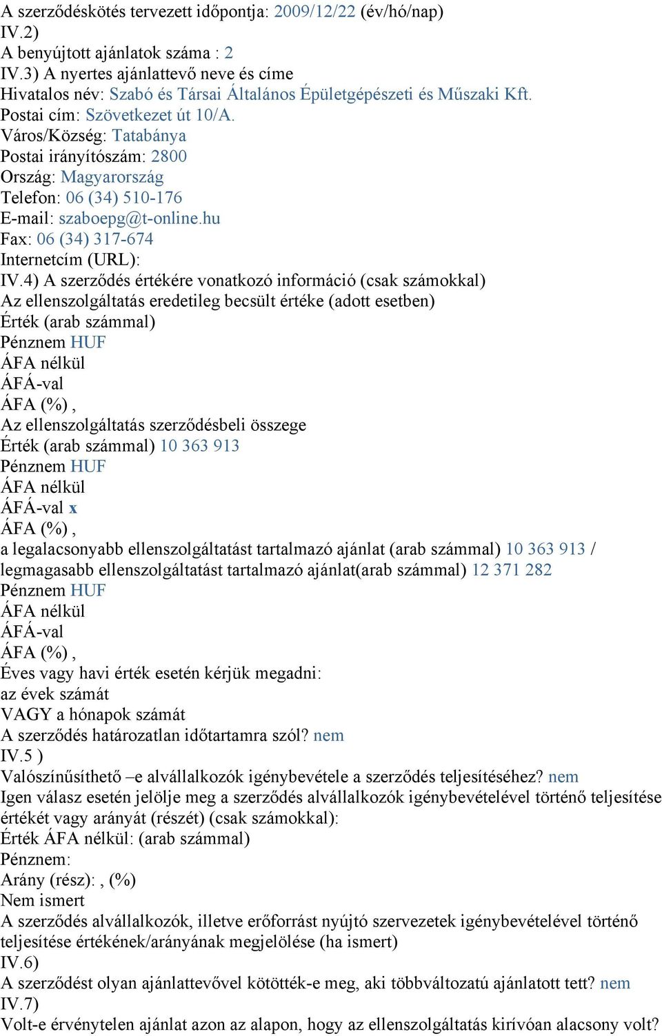 Város/Község: Tatabánya Postai irányítószám: 2800 Ország: Magyarország Telefon: 06 (34) 510-176 E-mail: szaboepg@t-online.hu Fax: 06 (34) 317-674 Internetcím (URL): IV.