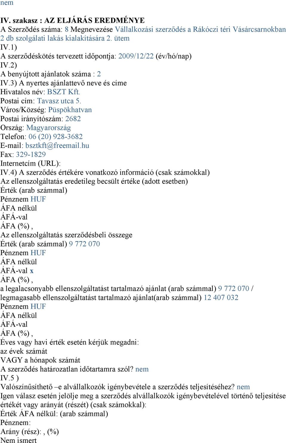 Város/Község: Püspökhatvan Postai irányítószám: 2682 Ország: Magyarország Telefon: 06 (20) 928-3682 E-mail: bsztkft@freemail.hu Fax: 329-1829 Internetcím (URL): IV.