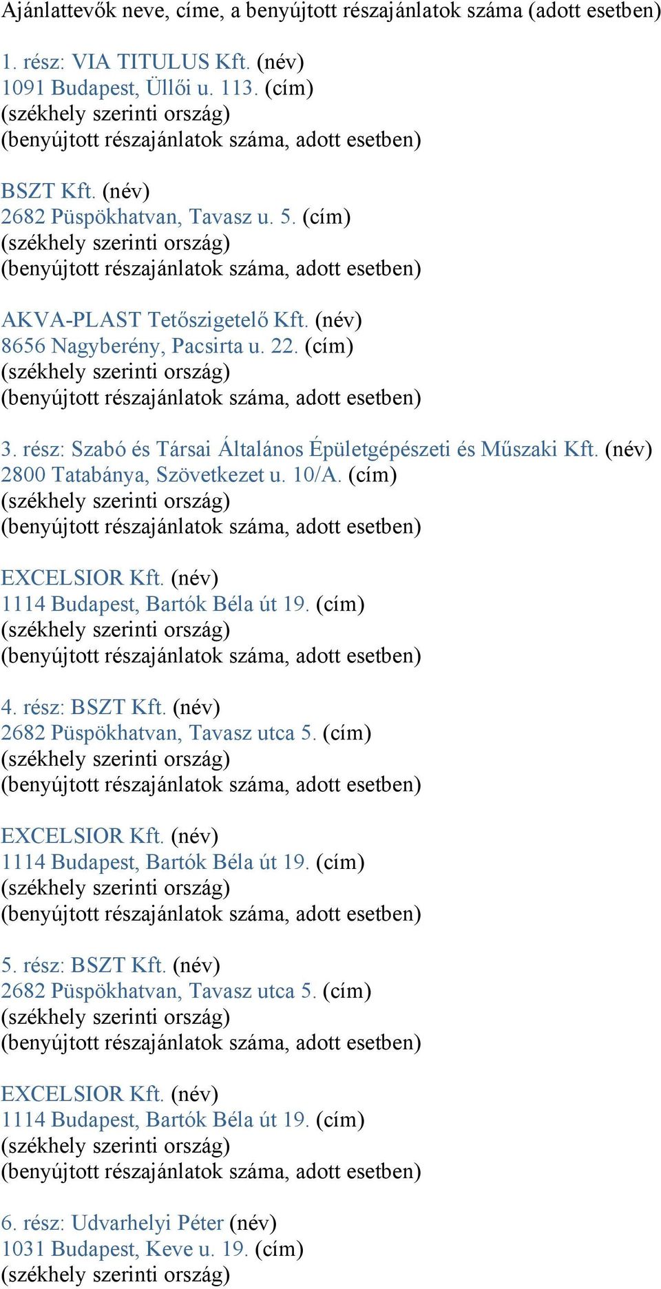 (cím) EXCELSIOR Kft. (név) 1114 Budapest, Bartók Béla út 19. (cím) 4. rész: BSZT Kft. (név) 2682 Püspökhatvan, Tavasz utca 5. (cím) EXCELSIOR Kft. (név) 1114 Budapest, Bartók Béla út 19. (cím) 5.
