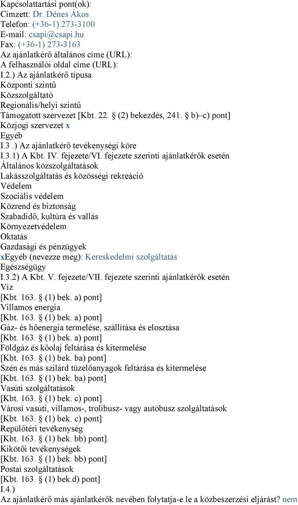 fejezete szerinti ajánlatkérők esetén Általános közszolgáltatások Lakásszolgáltatás és közösségi rekreáció Védelem Szociális védelem Közrend és biztonság Szabadidő, kultúra és vallás Környezetvédelem