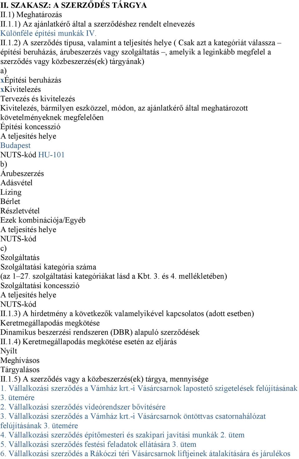 1) Az ajánlatkérő által a szerződéshez rendelt elnevezés Különféle építési munkák IV. II.1.2) A szerződés típusa, valamint a teljesítés helye ( Csak azt a kategóriát válassza építési beruházás,