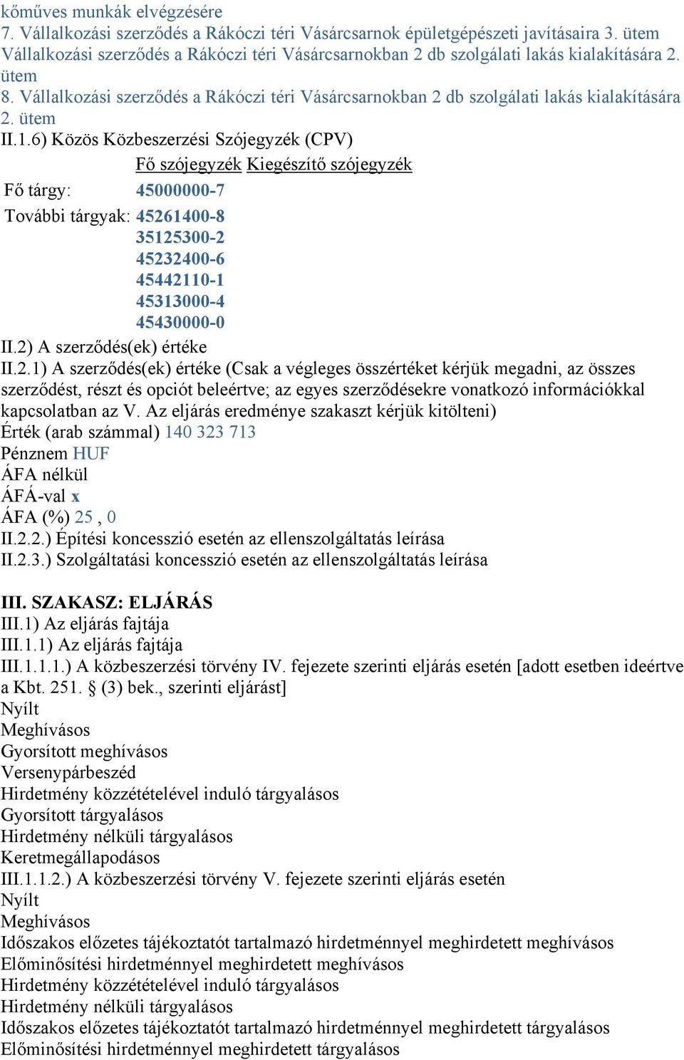 1.6) Közös Közbeszerzési Szójegyzék (CPV) Fő szójegyzék Kiegészítő szójegyzék Fő tárgy: 45000000-7 További tárgyak: 45261400-8 35125300-2 45232400-6 45442110-1 45313000-4 45430000-0 II.