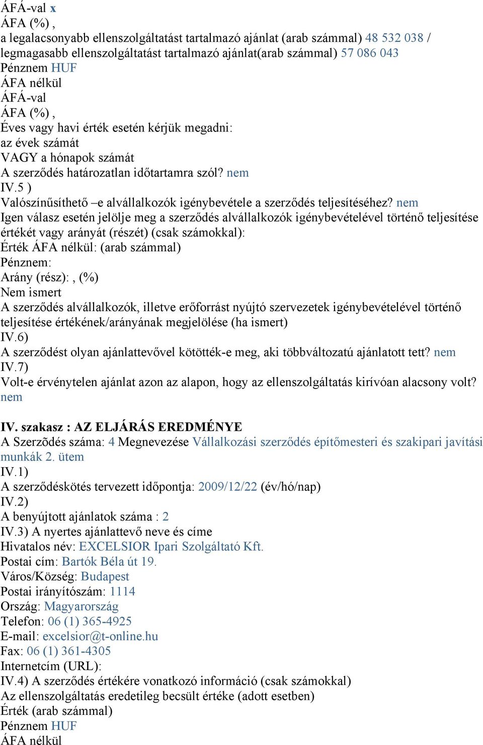 nem Igen válasz esetén jelölje meg a szerződés alvállalkozók igénybevételével történő teljesítése értékét vagy arányát (részét) (csak számokkal): Érték : (arab számmal) Pénznem: Arány (rész):, (%)