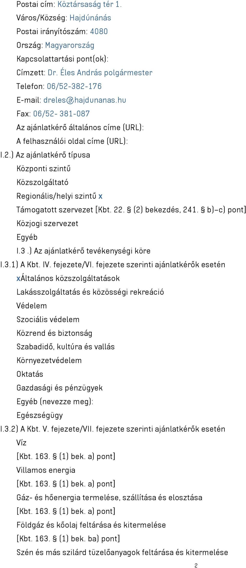 22. (2) bekezdés, 241. b) c) pont] Közjogi szervezet Egyéb I.3.) Az ajánlatkérő tevékenységi köre I.3.1) A Kbt. IV. fejezete/vi.