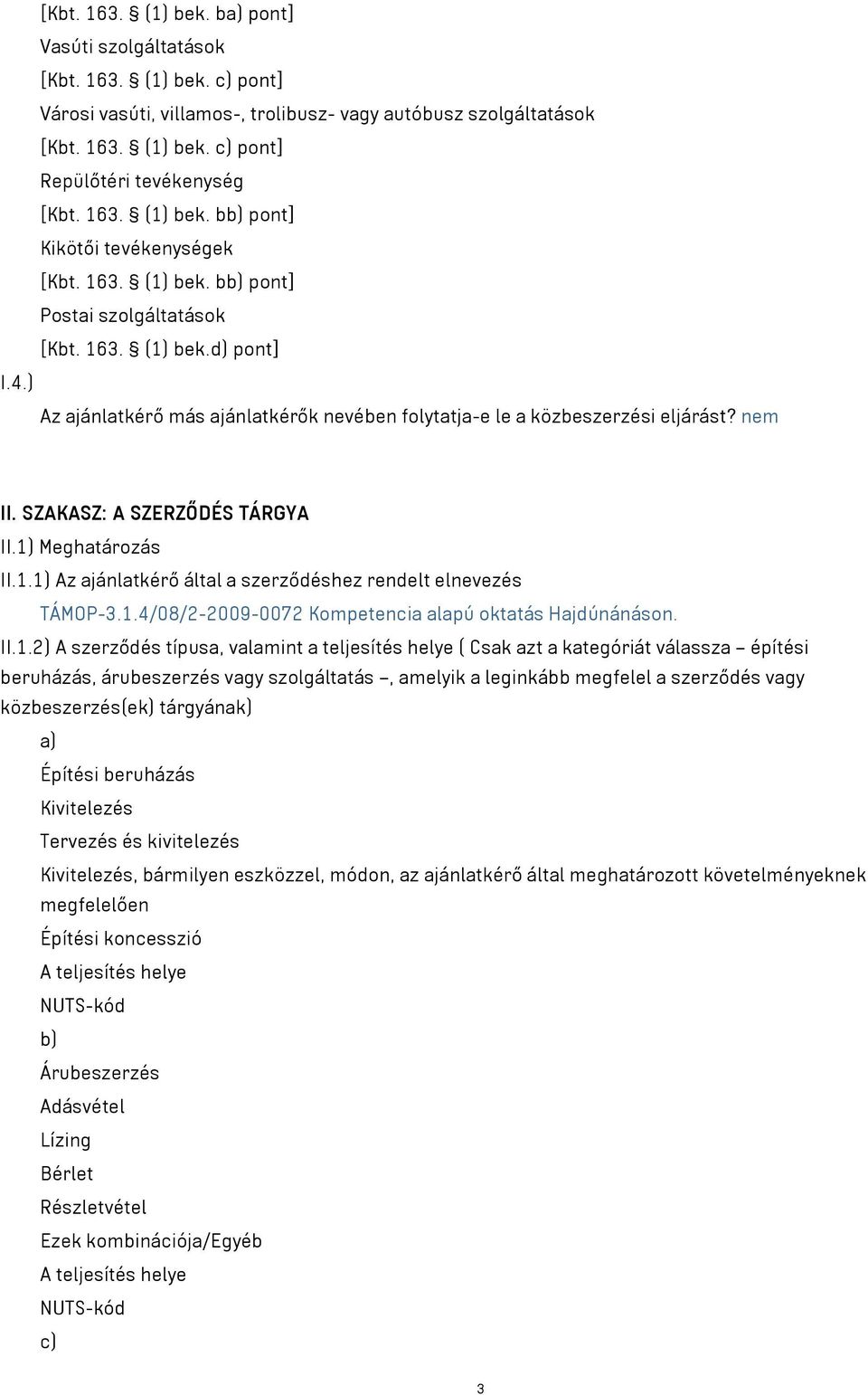 ) Az ajánlatkérő más ajánlatkérők nevében folytatja-e le a közbeszerzési eljárást? nem II. SZAKASZ: A SZERZŐDÉS TÁRGYA II.1) Meghatározás II.1.1) Az ajánlatkérő által a szerződéshez rendelt elnevezés TÁMOP-3.