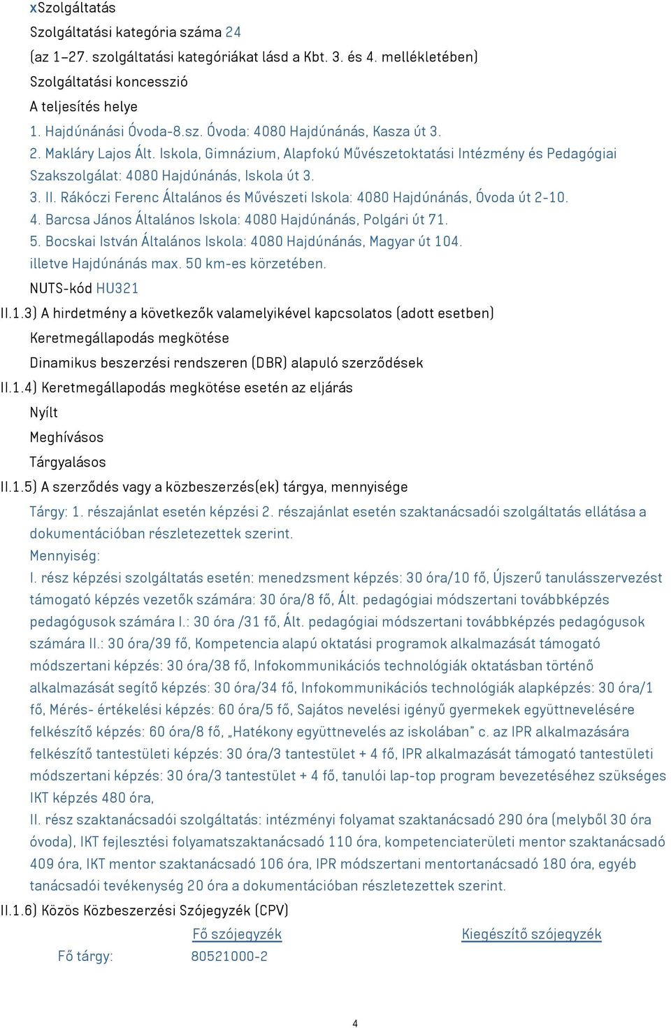 Rákóczi Ferenc Általános és Művészeti Iskola: 4080 Hajdúnánás, Óvoda út 2-10. 4. Barcsa János Általános Iskola: 4080 Hajdúnánás, Polgári út 71. 5.