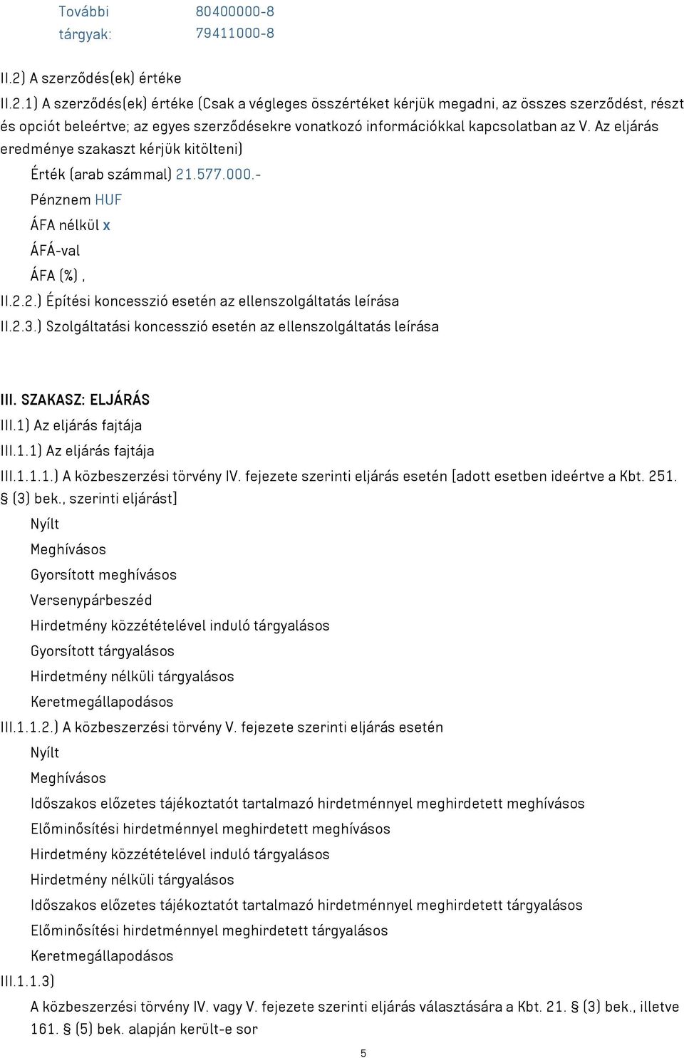 1) A szerződés(ek) értéke (Csak a végleges összértéket kérjük megadni, az összes szerződést, részt és opciót beleértve; az egyes szerződésekre vonatkozó információkkal kapcsolatban az V.